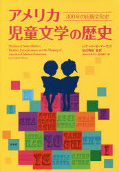 【送料無料】アメリカ児童文学の歴史　300年の出版文化史／レナード・S・マーカス／著　前沢明枝／監訳　おおつかのりこ／訳　児玉敦子／訳