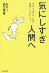 Essays - 【3980円以上送料無料】気にしすぎ人間へ　クヨクヨすることが成長のもとになる／長沼睦雄／著