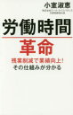 【3980円以上送料無料】労働時間革命 残業削減で業績向上！その仕組みが分かる／小室淑恵／著