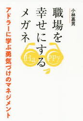 【3980円以上送料無料】職場を幸せにするメガネ　アドラーに学ぶ勇気づけのマネジメント／小林嘉男／著