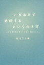 【3980円以上送料無料】とりあえず結婚するという生き方 いま独身女性に考えてほしい50のこと。/池内ひろ美/著