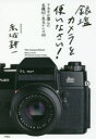 【3980円以上送料無料】銀塩カメラを使いなさい! アカギが選んだ名機62+名玉レンズ48/赤城耕一/著