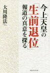 【3980円以上送料無料】今上天皇の「生前退位」報道の真意を探る／大川隆法／著