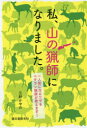 【3980円以上送料無料】私、山の猟師になりました。 一人前になるワザをベテラン猟師が教えます!/三好かやの/著