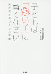 7つの習慣 【3980円以上送料無料】子どもは「悪い子」に育てなさい　天才児が育つ7つの習慣／いぬかい良成／著