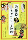 【3980円以上送料無料】歌舞伎キャラクター絵図 厳選53演目の見方・楽しみ方/辻村章宏/イラスト・解説 「江戸楽」編集部/編著