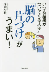 【3980円以上送料無料】いつも結果がついてくる人は「脳の片づけ」がうまい！／米山公啓／著