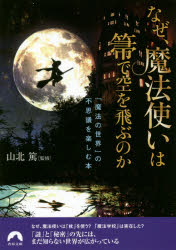 【3980円以上送料無料】なぜ、魔法使いは箒で空を飛ぶのか　「魔法の世界」の不思議を楽しむ本／来栖美憂／著　山北篤／監修