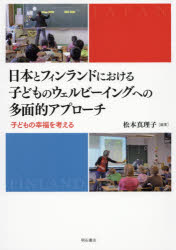 【送料無料】日本とフィンランドにおける子どものウェルビーイングへの多面的アプローチ　子どもの幸福を考える／松本真理子／編著