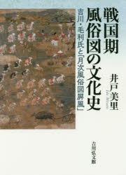 【送料無料】戦国期風俗図の文化史 吉川・毛利氏と「月次風俗図屏風」/井戸美里/著