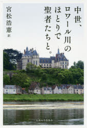 【送料無料】中世、ロワール川のほとりで聖者たちと。／宮松浩憲／訳
