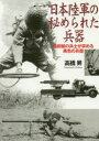 【3980円以上送料無料】日本陸軍の秘められた兵器 最前線の兵士が求める異色の兵器/高橋昇/著