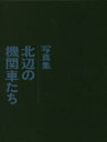 【送料無料】北辺の機関車たち 写真集/大木茂/著 武田安敏/著 堀越庸夫/著