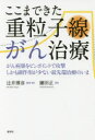 【3980円以上送料無料】ここまできた重粒子線がん治療 がん病巣をピンポイントで攻撃しかも副作用が少ない最先端治療のいま/辻井博彦/監修・著 鎌田正/著