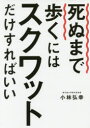 【3980円以上送料無料】死ぬまで歩くにはスクワットだけすればいい／小林弘幸／著