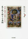 【送料無料】生と死と祈りの美術 日本と西洋の信仰のかたち/細田あや子/著