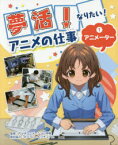 【3980円以上送料無料】夢活！なりたい！アニメの仕事　1／代々木アニメーション学院／監修　ポリゴン・ピクチュアズ／取材協力