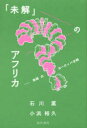 【3980円以上送料無料】「未解」のアフリカ 欺瞞のヨーロッパ史観/石川薫/著 小浜裕久/著