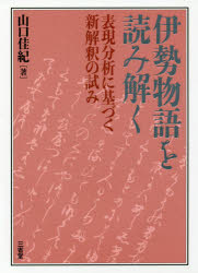 【送料無料】伊勢物語を読み解く　表現分析に基づく新解釈の試み／山口佳紀／著