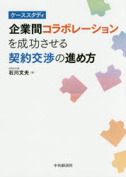 企業間コラボレーションを成功させる契約交渉の進め方　ケーススタディ／石川文夫／著