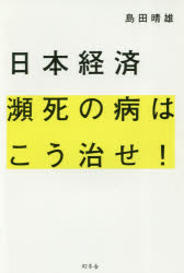 【3980円以上送料無料】日本経済瀕死の病はこう治せ！／島田晴雄／著