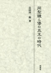 同成社 古墳時代　アジア（東部）／歴史／古代　銅鏡 554P　22cm ドウケイキヨウ　ト　ワ　ノ　ゴオウ　ノ　ジダイ ツジタ，ジユンイチロウ