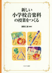 【3980円以上送料無料】新しい小学校音楽科の授業をつくる／高見仁志／編著