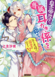 【3980円以上送料無料】皇帝陛下の専属耳かき係を仰せつかりました。　年の差婚は溺愛の始まり！？／上主沙夜／著