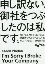 【3980円以上送料無料】申し訳ない、御社をつぶしたのは私です。　コンサルタントはこうして組織をぐちゃぐちゃにする／カレン・フェラン／著　神崎朗子／訳