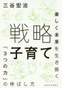 【3980円以上送料無料】戦略子育て 楽しく未来を生き抜く「3つの力」の伸ばし方/三谷宏治/著