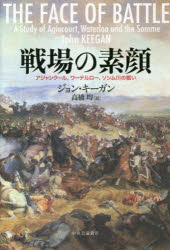 【送料無料】戦場の素顔　アジャンクール、ワーテルロー、ソンム川の戦い／ジョン・キーガン／著　高橋均／訳