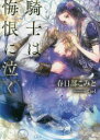 【3980円以上送料無料】騎士は悔恨に泣く/春日部こみと/著