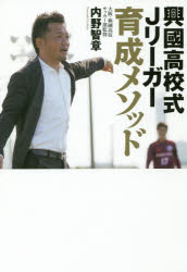 【3980円以上送料無料】興國高校式Jリーガー育成メソッド いまだ全国出場経験のないサッカー部からなぜ毎年Jリーガーが生まれ続けるのか？／内野智章／著