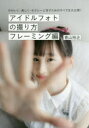 【3980円以上送料無料】アイドルフォトの撮り方 かわいく・美しく・セクシーに写すためのすべてを大公開! フレーミング編/青山裕企/著