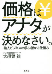 【3980円以上送料無料】価格はアナタが決めなさい。　輸入ビジネスに学ぶ儲かる仕組み／大須賀祐／著