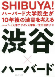 【3980円以上送料無料】SHIBUYA! ハーバード大学院生が10年後の渋谷を考える 渋谷×ハーバード/ハーバード大学デザイン大学院/著 太田佳代子/著