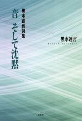 【3980円以上送料無料】音そして沈黙　黒水連言詩集／黒水連言／著