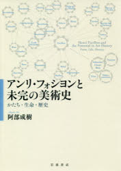 【送料無料】アンリ・フォシヨンと未完の美術史　かたち・生命・歴史／阿部成樹／著