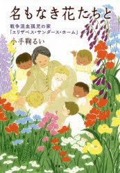 【3980円以上送料無料】名もなき花たちと　戦争混血孤児の家「エリザベス・サンダース・ホーム」／小手鞠るい／著