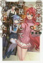 【3980円以上送料無料】元英雄は平民として暮らしたい　勇者パーティを理不尽に追い出された俺。これを機に田舎で暮らし始めたけど、周りが俺をほっといてくれない／茨木野／著
