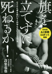 【3980円以上送料無料】旗を立てずに死ねるか！　とことん考えぬいて人のやらないことをやる　日本初「AI搭載ロボット」稼働／設楽竜也／著