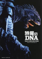 特撮のDNA　平成ガメラの衝撃と奇想の大映特撮／「特撮のDNA」展制作委員会／編