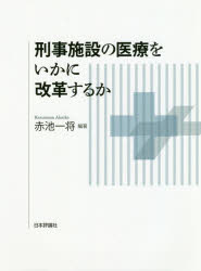 【送料無料】刑事施設の医療をいかに改革するか／赤池一将／編著