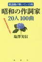 【3980円以上送料無料】昭和の作詞家20人100曲 歌謡曲が輝いていた時 思わず口ずさみたくなる!/塩澤実信/著