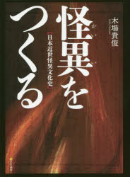 【3980円以上送料無料】怪異をつくる　日本近世怪異文化史／木場貴俊／〔著〕