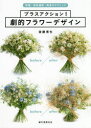 【3980円以上送料無料】プラスアクション!劇的フラワーデザイン 時短・花材選択・高見せテクニック/後藤清也/著