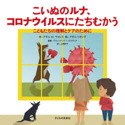 こいぬのルナ、コロナウイルスにたちむかう　こどもたちの理解とケアのために／アダム　M．ウォレス／作　アダム・リオング／絵　ヴァレンティナ　T．セゴヴィア／編集　上田勢子／訳