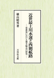 【送料無料】近世最上川水運と西廻航路　幕藩領における廻米輸送の研究／横山昭男／著