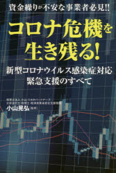 GOMA　BOOKS ゴマブックス 企業／日本　補助金／日本　日本政策金融公庫　ウイルス感染症　コロナウイルス 203P　19cm コロナ　キキ　オ　イキノコル　シキングリ　ガ　フアン　ナ　ジギヨウシヤ　ヒツケン　シンガタ　コロナ　ウイルス　カンセンシヨウ　タイオウ　キンキユウ　シエン　ノ　スベテ　ゴマ　ブツクス　GOMA　BOOKS コヤマ，アキヒロ