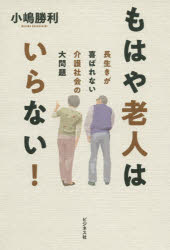 【3980円以上送料無料】もはや老人はいらない！　長生きが喜ばれない介護社会の大問題／小嶋勝利／著